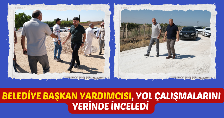 Belediye Başkan Yardımcısı, Yol Çalışmalarını Yerinde İnceledi