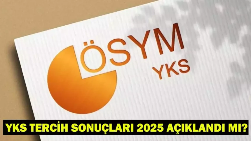 YKS 2025 tercih sonuçları açıklandı mı? Ne zaman açıklanacak?2025 ÖSYM YKS yerleştirme sonuçları sorgulama ekranı