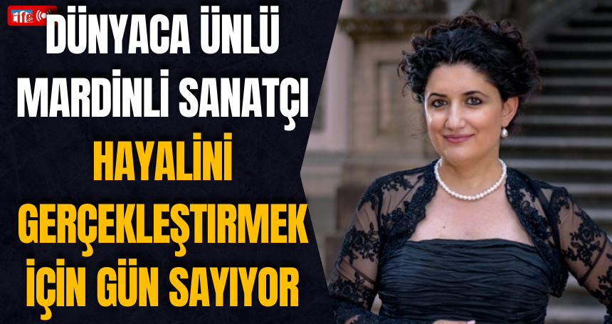 Dünyaca Ünlü Mardinli Sanatçı Hayalini Gerçekleştirmek için gün sayıyor