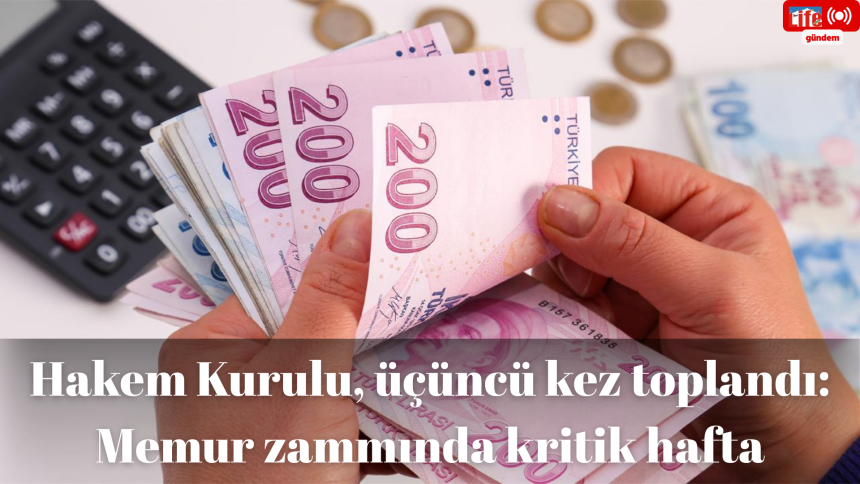 Hakem Kurulu, üçüncü kez toplandı: Memur zammında kritik hafta