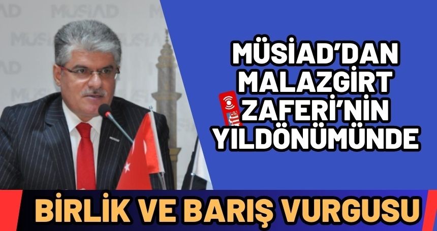 Malazgirt Zaferi’nin Yıldönümünde MÜSİAD’dan Birlik ve Barış Vurgusu