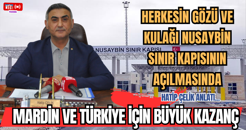 Mardin ve Türkiye İçin Büyük Kazanç: Herkesin gözü ve kulağı Nusaybin sınır kapısında