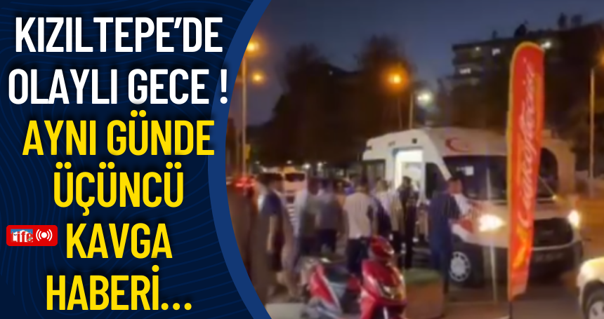 Kızıltepe’de olaylı gece ! Aynı günde üçüncü kavga haberi…