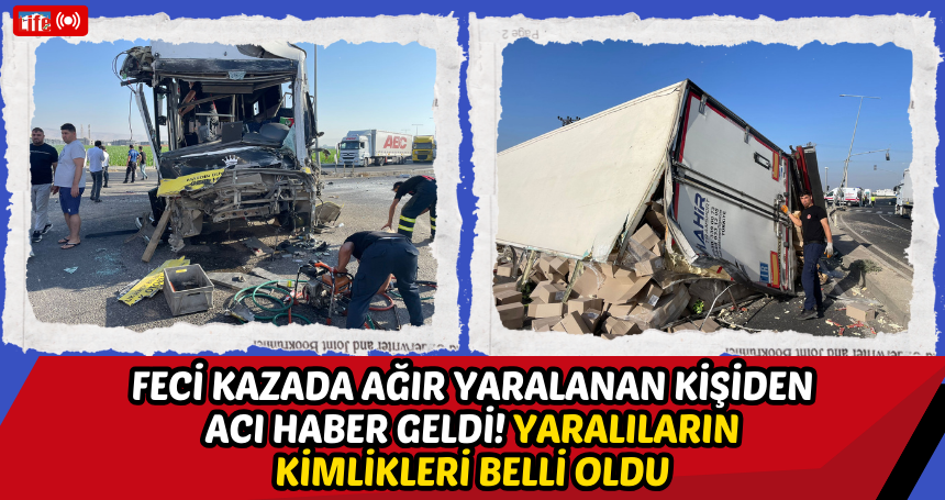 Feci kazada ağır yaralanan kişiden acı haber geldi! Yaralıların kimlikleri belli oldu