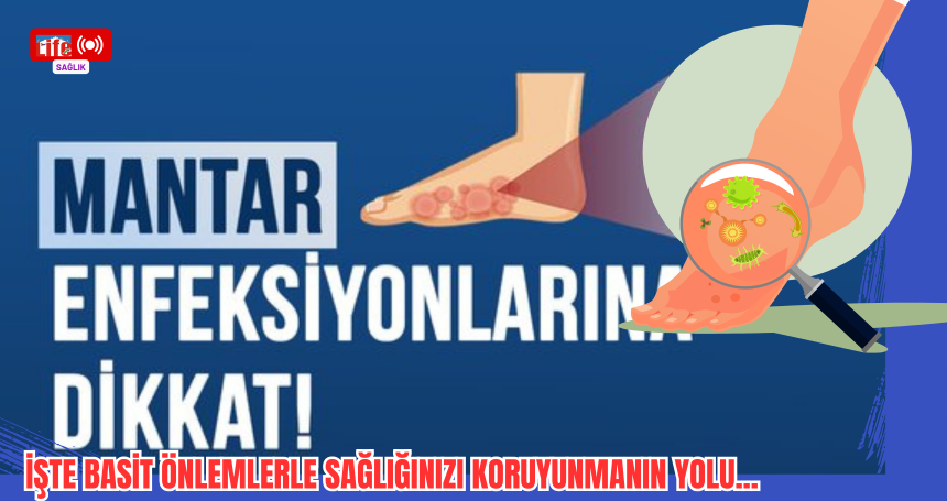 Ayak Mantarı Ciddiye Alınmalı: Basit Önlemlerle Sağlığınızı Koruyun
