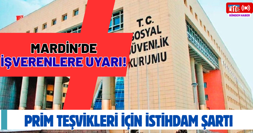 Mardin’de işverenlere uyarı: Prim teşvikleri için istihdam şartı