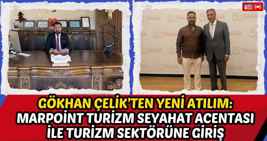 Gökhan Çelik’ten Yeni Atılım: MARPOİNT Turizm Seyahat Acentası ile Turizm Sektörüne Giriş