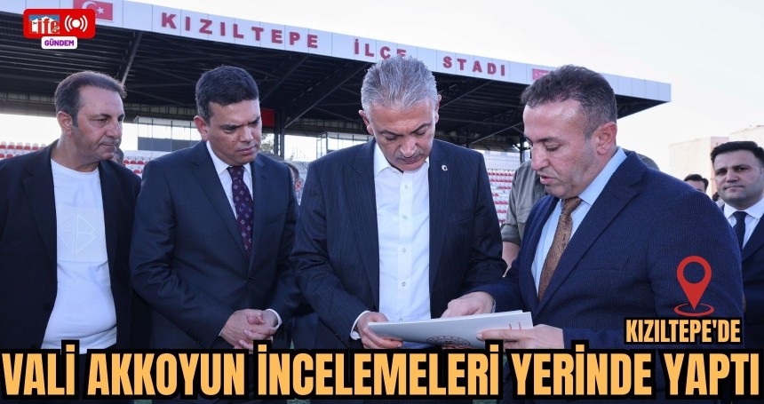 Kızıltepe'de Vali Akkoyun İncelemeleri Yerinde Yaptı
