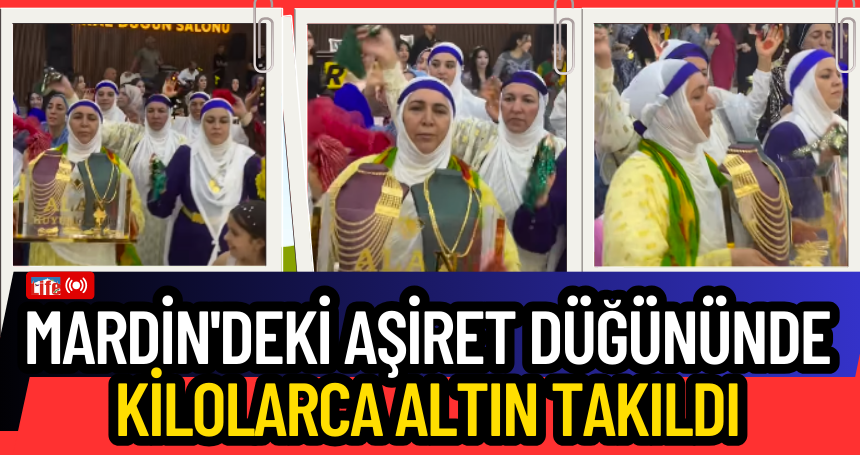 Mardin'deki aşiret düğününde kilolarca altın takıldı