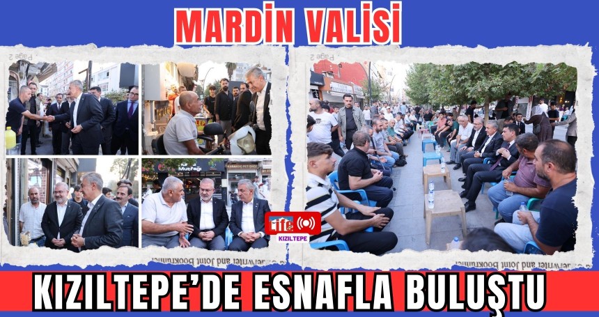 Mardin Valisi Kızıltepe’de Esnafla Buluştu