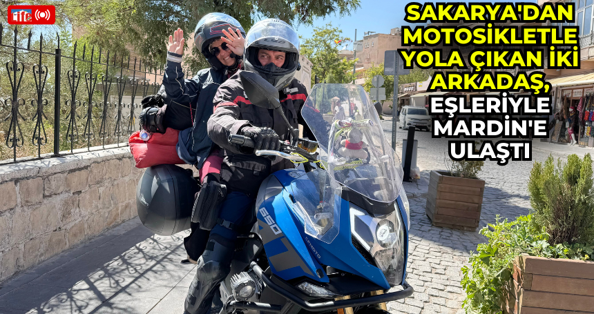 Sakarya'dan motosikletle yola çıkan iki arkadaş, eşleriyle Mardin'e ulaştı