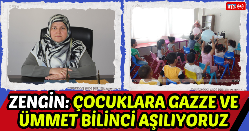 Zengin: Çocuklara Gazze ve ümmet bilinci aşılıyoruz