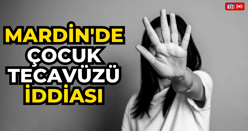 Mardin'de çocuk tecavüzü iddiası