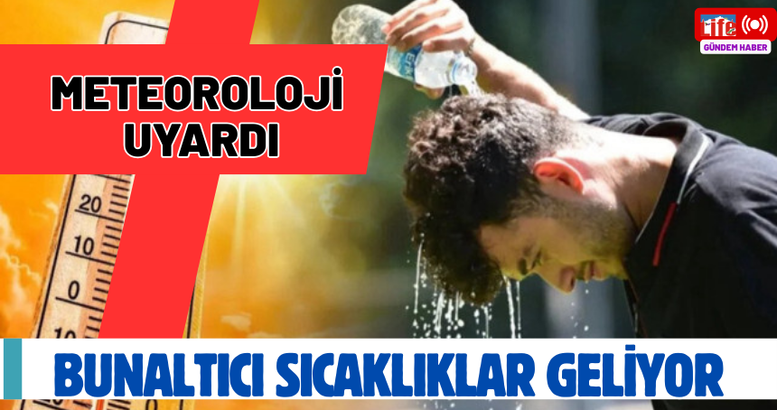 Meteoroloji il il uyardı! Bunaltıcı sıcaklıklar geliyor