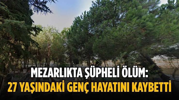 27 Yaşındaki bir genç mezarlıkta ölü Bulundu