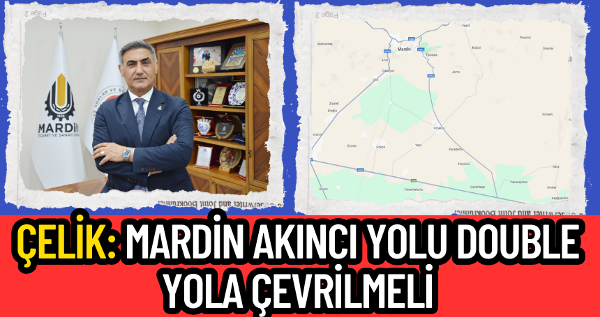Çelik: Mardin Akıncı Yolu double yola çevrilmeli