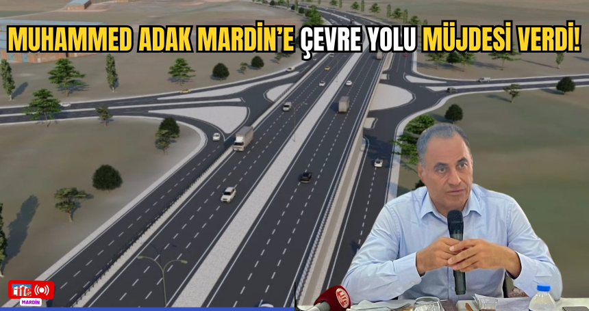 Milletvekili Muhammed Adak’dan Mardin’e Çevre Yolu Müjdesi