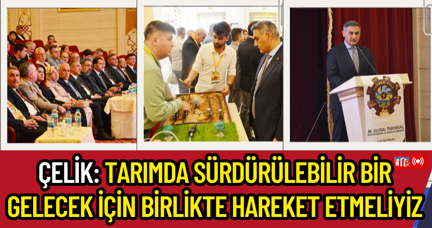 Çelik: Tarımda sürdürülebilir bir gelecek için birlikte hareket etmeliyiz