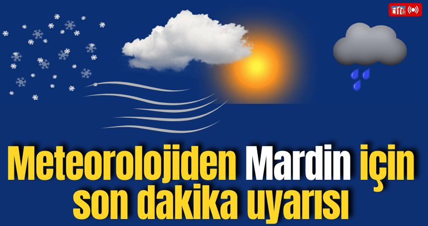 Meteorolojiden Mardin için son dakika uyarısı