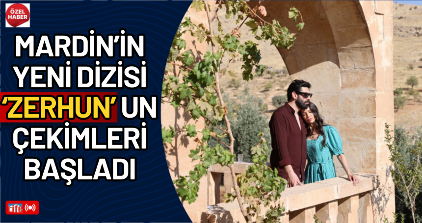 Mardin’in yeni dizisi ‘Zerhun’ un çekimleri başladı