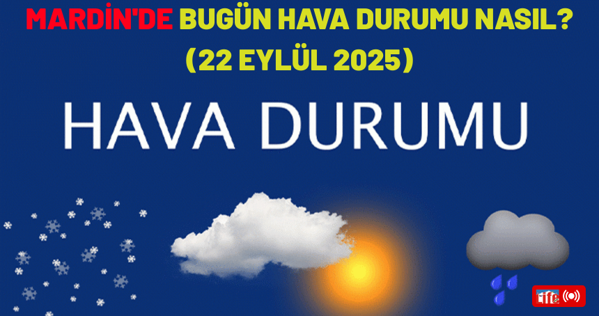 Mardin'de bugün hava durumu nasıl? (22 Eylül 2025)