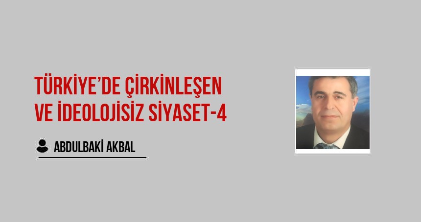 Türkiye’de çirkinleşen ve ideolojisiz siyaset-4