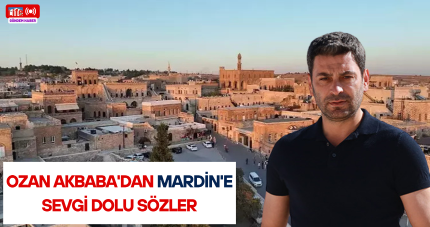Uzak Şehir'in başrol oyuncusundan Mardin'e sevgi dolu sözler