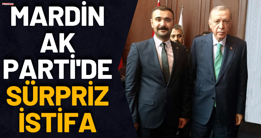Mardin AK Parti'de sürpriz istifa