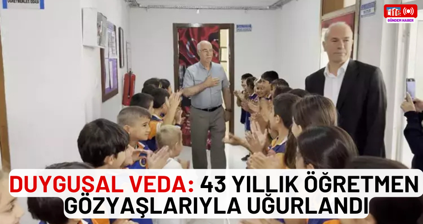 Duygusal veda: 43 yıllık öğretmen gözyaşlarıyla uğurlandı