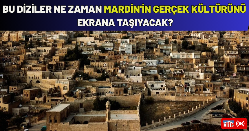 Bu diziler ne zaman Mardin'in gerçek kültürünü ekrana taşıyacak?