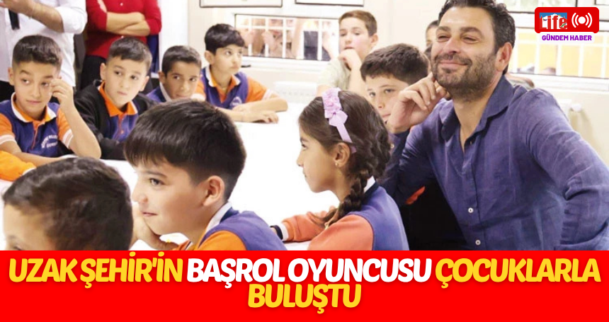 Uzak Şehir'in başrol oyuncusu çocuklarla buluştu