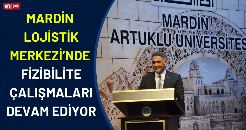 Mardin Lojistik Merkezi’nde  fizibilite çalışmaları devam ediyor