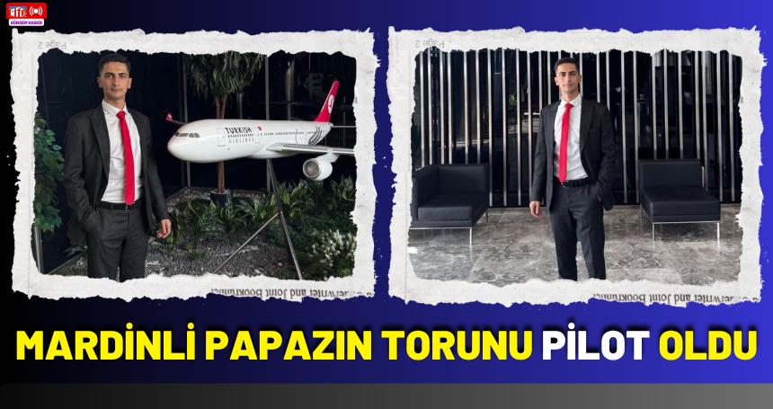 Mardinli Papazın torunu pilot oldu
