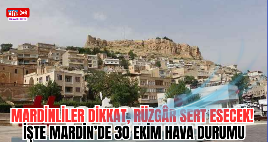 Mardinliler Dikkat, Rüzgâr Sert Esecek! İŞTE Mardin’de 30 Ekim Hava Durumu
