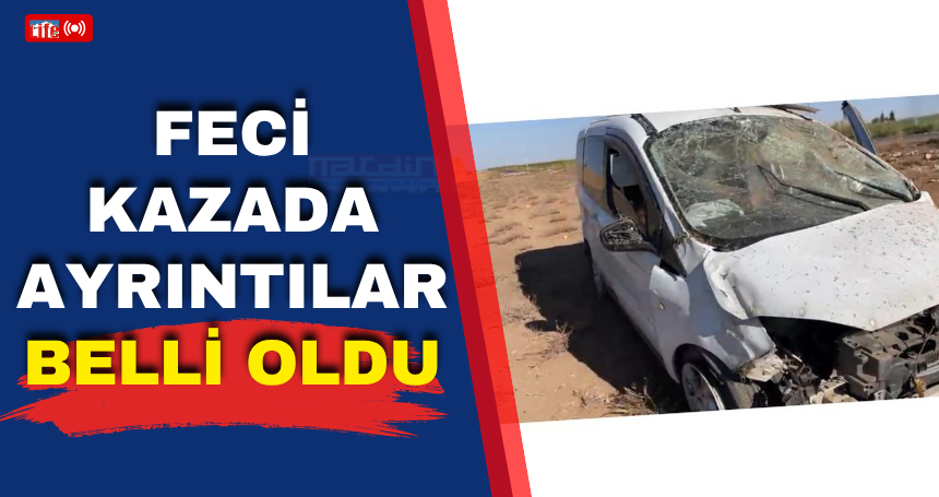 Feci kazada ayrıntılar belli oldu