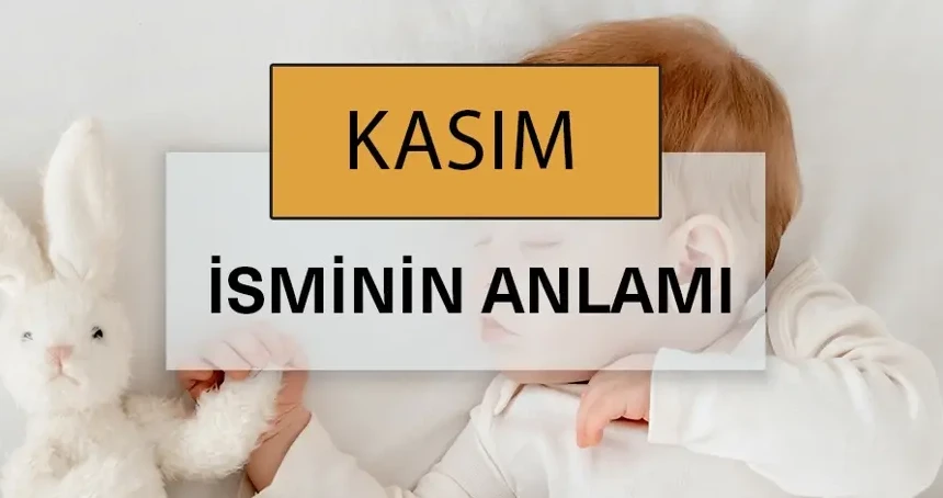 Kasım ne demek? Kasım isminin anlamı nedir? Kasım ismi Kur'an'da geçiyor mu?