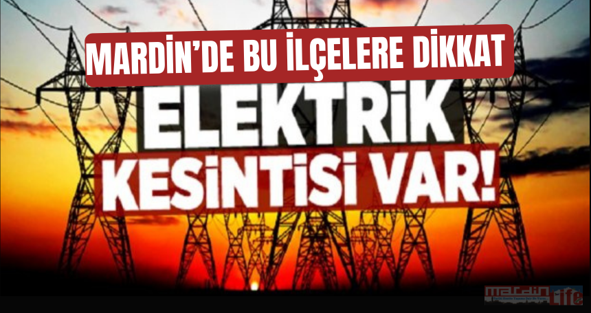 Mardin’in 7 İlçesinde Elektrik Kesintisi Yaşanacak