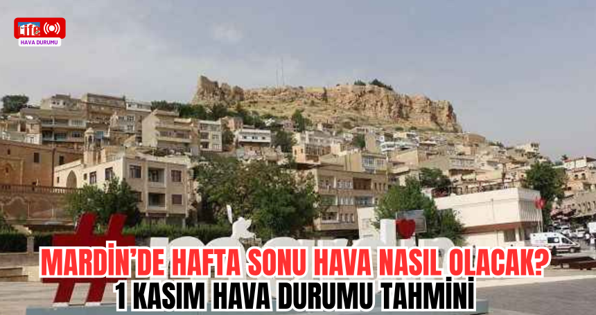 Mardin’de Hafta Sonu Hava Nasıl Olacak?