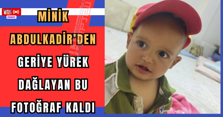 Minik Abdulkadir’den Geriye Yürek Dağlayan Bu Fotoğraf Kaldı