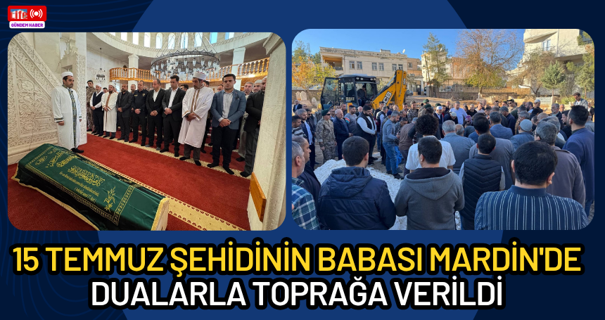 15 Temmuz şehidinin babası Mardin'de dualarla toprağa verildi