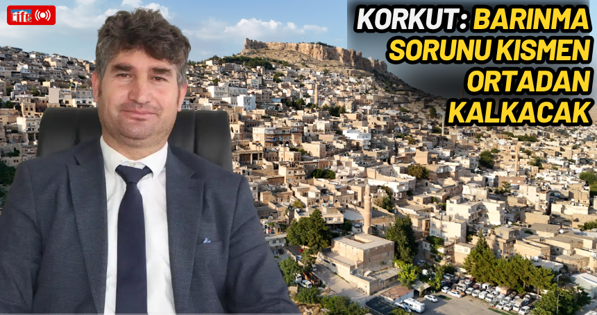 Korkut: Barınma sorunu kısmen ortadan kalkacak