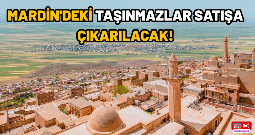 Mardin'deki taşınmazlar satışa çıkarılacak!