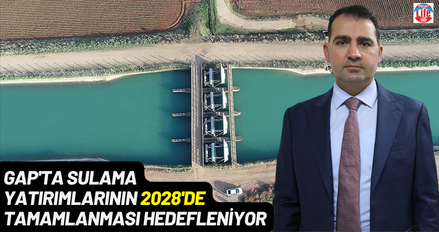 GAP'ta sulama yatırımlarının 2028'de tamamlanması hedefleniyor