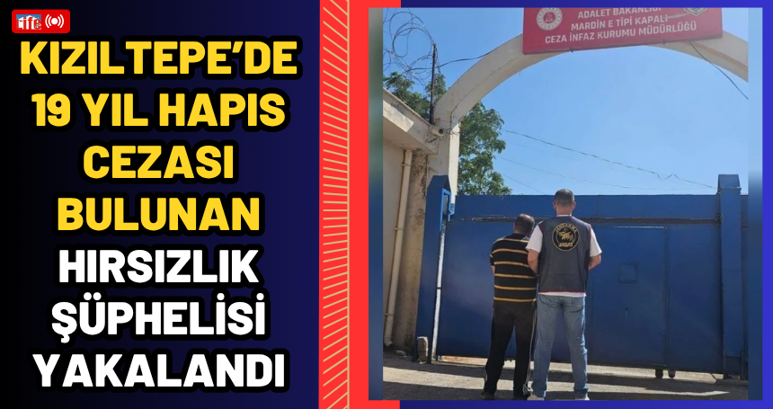 Kızıltepe’de 19 Yıl Hapis Cezası Bulunan Hırsızlık Şüphelisi Yakalandı