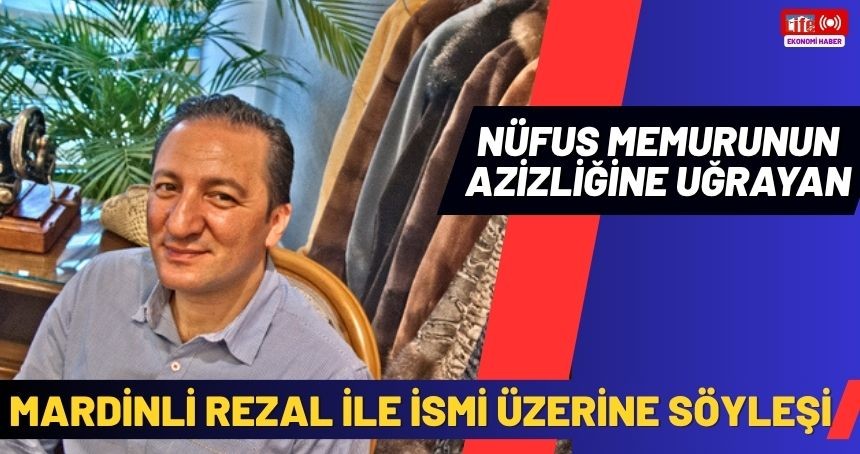 Nüfus Memurunun Azizliğine uğrayan Mardinli Rezal ile ismi üzerine söyleşi...