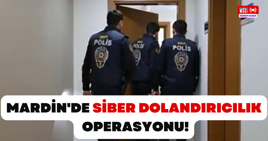 Mardin'de siber dolandırıcılık operasyonu!