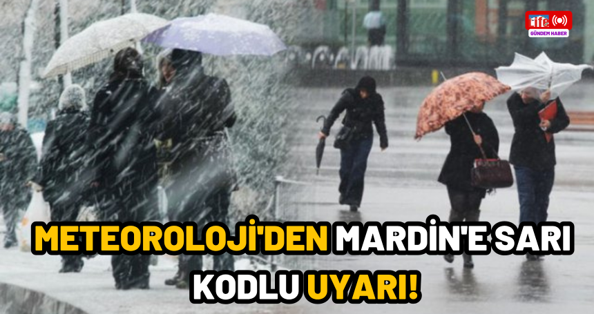 Meteoroloji'den Mardin'e sarı kodlu uyarı!