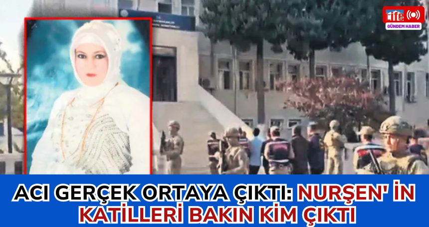 Acı gerçek ortaya çıktı: Nurşen' in katilleri bakın kim çıktı