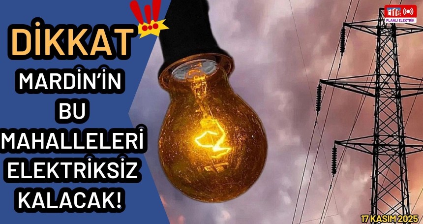 Mardin’in Bazı Mahalleleri Elektriksiz Kalacak! İşte 17 Kasım planlı elektrik kesintisi