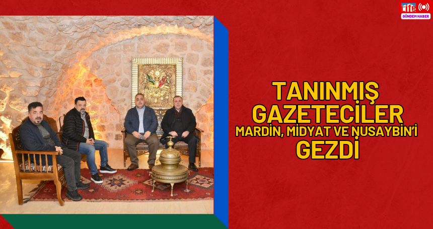 Tanınmış gazeteciler Mardin'i gezdi